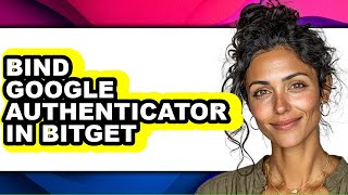 How to Bind Google Authenticator in Bitget - Easy Guide