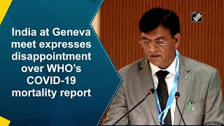 India at Geneva meet expresses disappointment over WHO’s COVID-19 mortality report