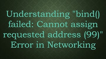 Understanding "bind() failed: Cannot assign requested address (99)" Error in Networking