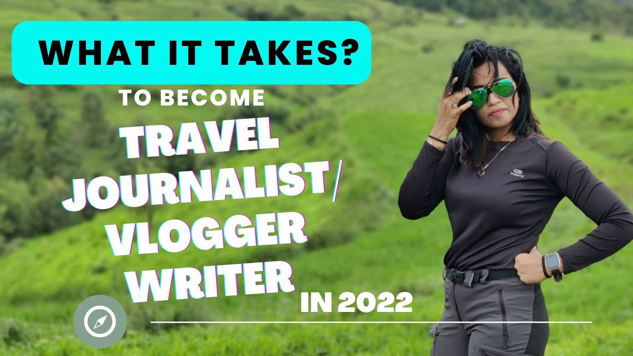 SKILLS REQUIRED TO A TRAVEL JOURNALIST/ VLOGGER/ WRITER IN 2022