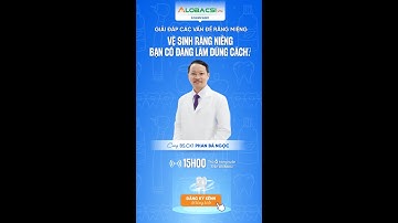 Số 06| Vệ sinh răng niềng, bạn có đang làm đúng cách? | BS.CK1 Phan Bá Ngọc