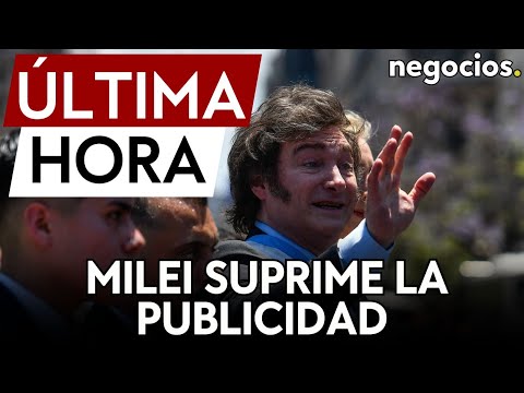 &Uacute;LTIMA HORA | Milei suprime durante un a&ntilde;o la publicidad institucional en medios de comunicaci&oacute;n