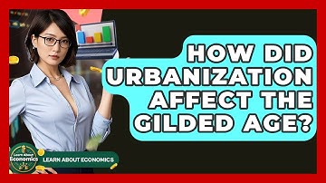 How Did Urbanization Affect The Gilded Age? - Learn About Economics