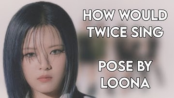 How Would TWICE Sing POSE by LOONA (Line Distribution)