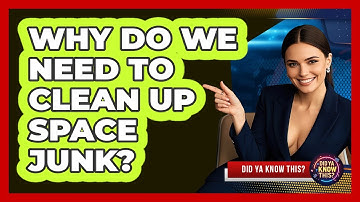 Why Do We Need To Clean Up Space Junk? - Did Ya Know This