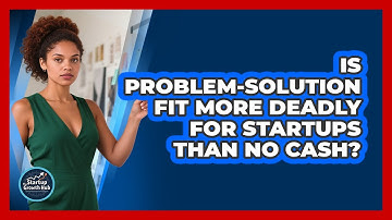 Is Problem-solution Fit More Deadly For Startups Than No Cash? - The Startup Growth Hub