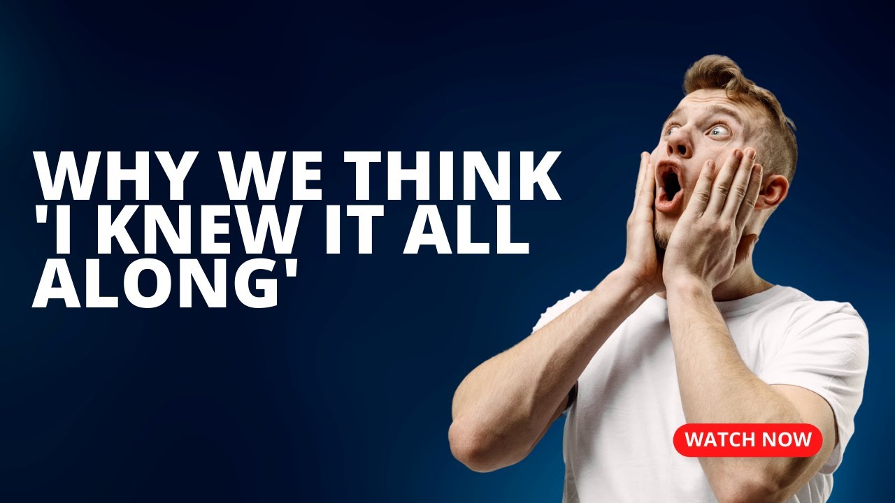 Hindsight Bias Why We Think 'I Knew It All Along