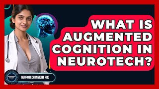 What Is Augmented Cognition In Neurotech? - Neurotech Insight Pro
