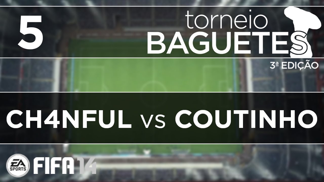 Fifa 14: Torneio Baguetes 3ªEdição #5- Ch4nful VS Coutinho