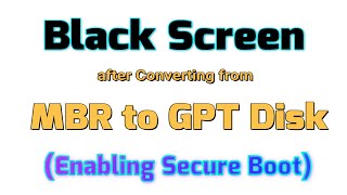 How to fix Black Screen after Converting from MBR to GPT Disk while enabling Secure Boot