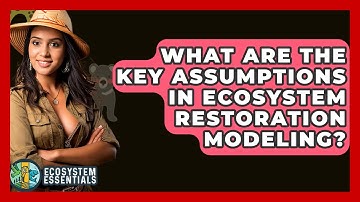 What Are The Key Assumptions In Ecosystem Restoration Modeling? - Ecosystem Essentials
