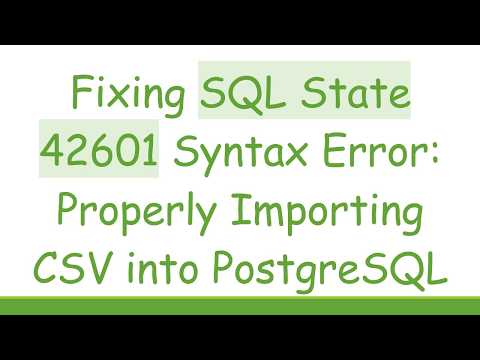 Fixing SQL State 42601 Syntax Error: Properly Importing CSV into PostgreSQL
