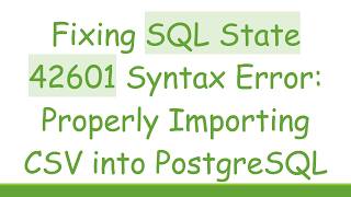 Fixing SQL State 42601 Syntax Error: Properly Importing CSV into PostgreSQL