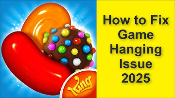 How to Fix Candy Crush Saga Game Hanging Issue 2025