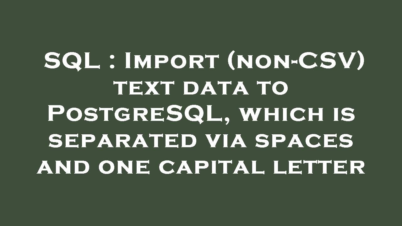 SQL Import (nonCSV) text data to PostgreSQL, which is separated via