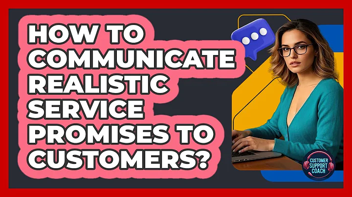 How To Communicate Realistic Service Promises To Customers?