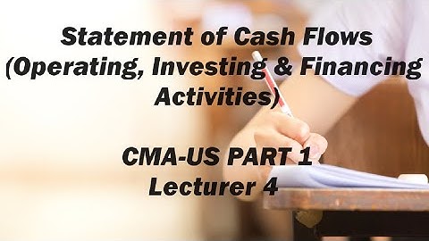 Statement of Cash Flows, Operating, Investing, and Financing Activities, CMA (US)-PART 1-Lecture 4