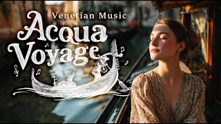Acqua Voyage | Venetian Music for Relaxation and Italian Journey | World Music