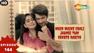 Main Maike Chali Jaungi Tum Dekhte Rahiyo- Episode 144 Full Episode Hindi Romance. Drama. Serial