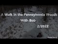 Walk in the Pennsylvania Woods with Bob   2/26/2022
