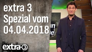 „Extra 3“-Spezial: Das Beste (der vergangenen Monate) vom 04.04.2018