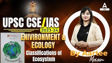 UPSC CSE 2023-24 |  Classifications of Ecosystem | By Aartee Mishra
