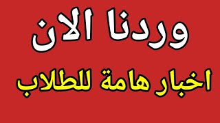 وردنا الانثلاثة اخبار هامة لكل الطلاب