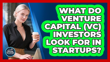 What Do Venture Capital (VC) Investors Look For In Startups? - The Startup Growth Hub