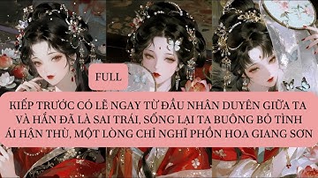KIẾP TRƯỚC CÓ LẼ NGAY TỪ ĐẦU NHÂN DUYÊN GIỮA TA VÀ HẮN ĐÃ LÀ SAI TRÁI, SỐNG LẠI TA BUÔNG BỎ TÌNH...