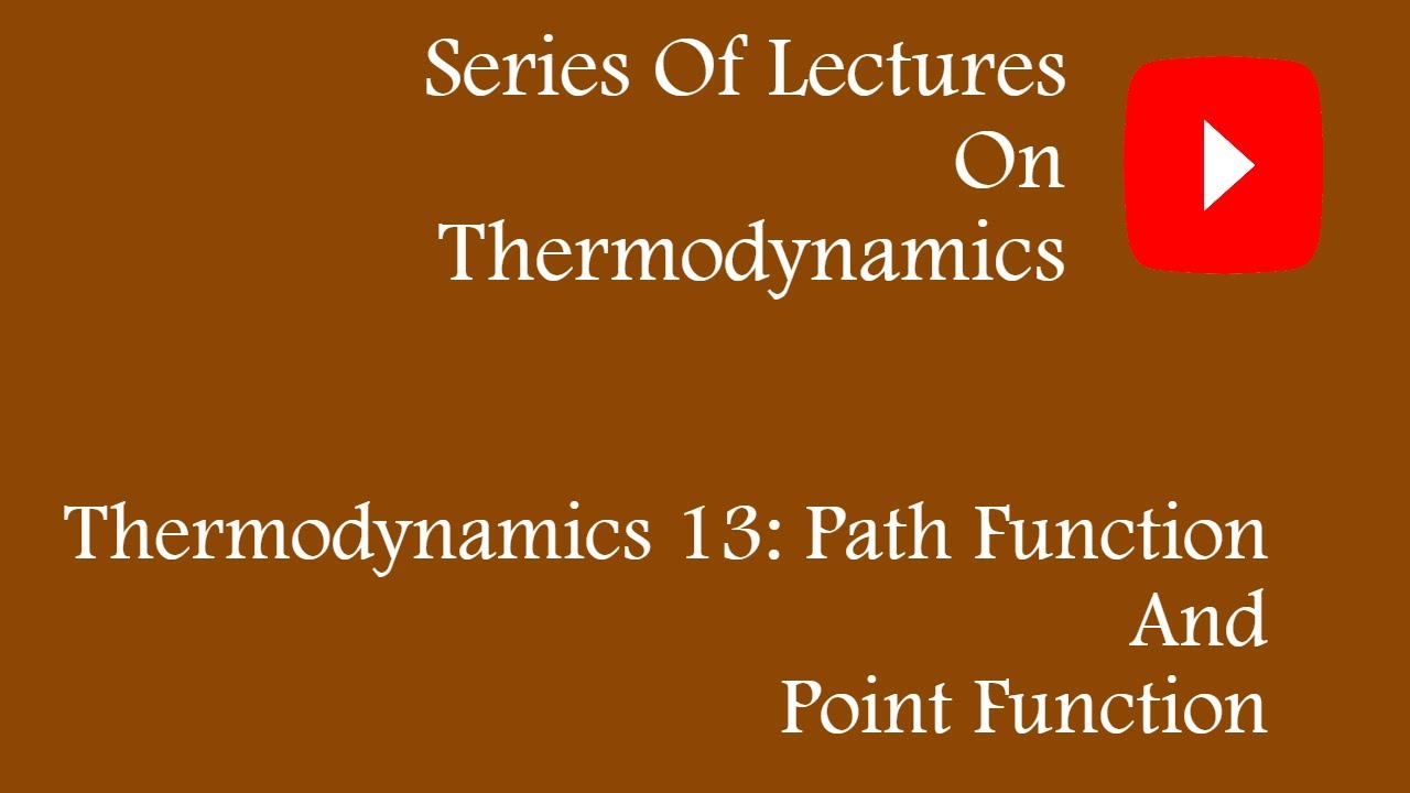 THERMODYNAMICS 13: PATH FUNCTION AND POINT FUNCTION - YouTube