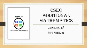 CSEC ADDITIONAL MATHEMATICS|JUNE 2018|SECTION 3| DIFFERENTIATION, INTEGRATION