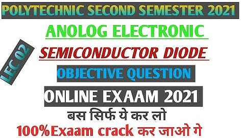 03 SEMICONDUCTOR DIODE ANOLOG ELECTRONIC OBJECTIVE QUESTION ONLINE EXAAM 2021 POLYTECHNIC 2ND SEM