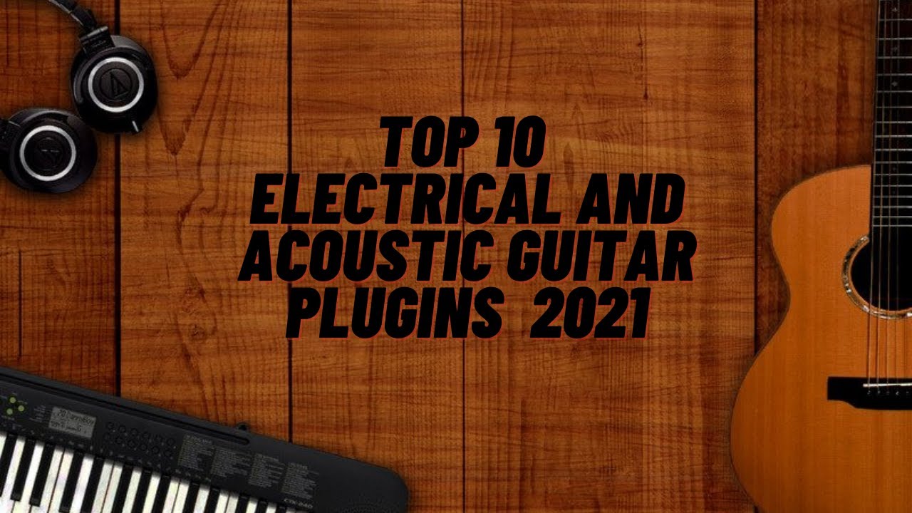 TOP 10 ELECTRIC AND ACOUSTIC GUITAR PLUGINS FOR 2021 Free plugins