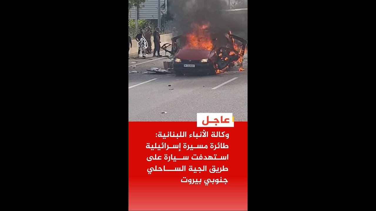 عاجل | مراسل الجزيرة: طائرة مسيرة إسرائيلية تستهدف سيارة على طريق الجية الساحلي جنوبي بيروت