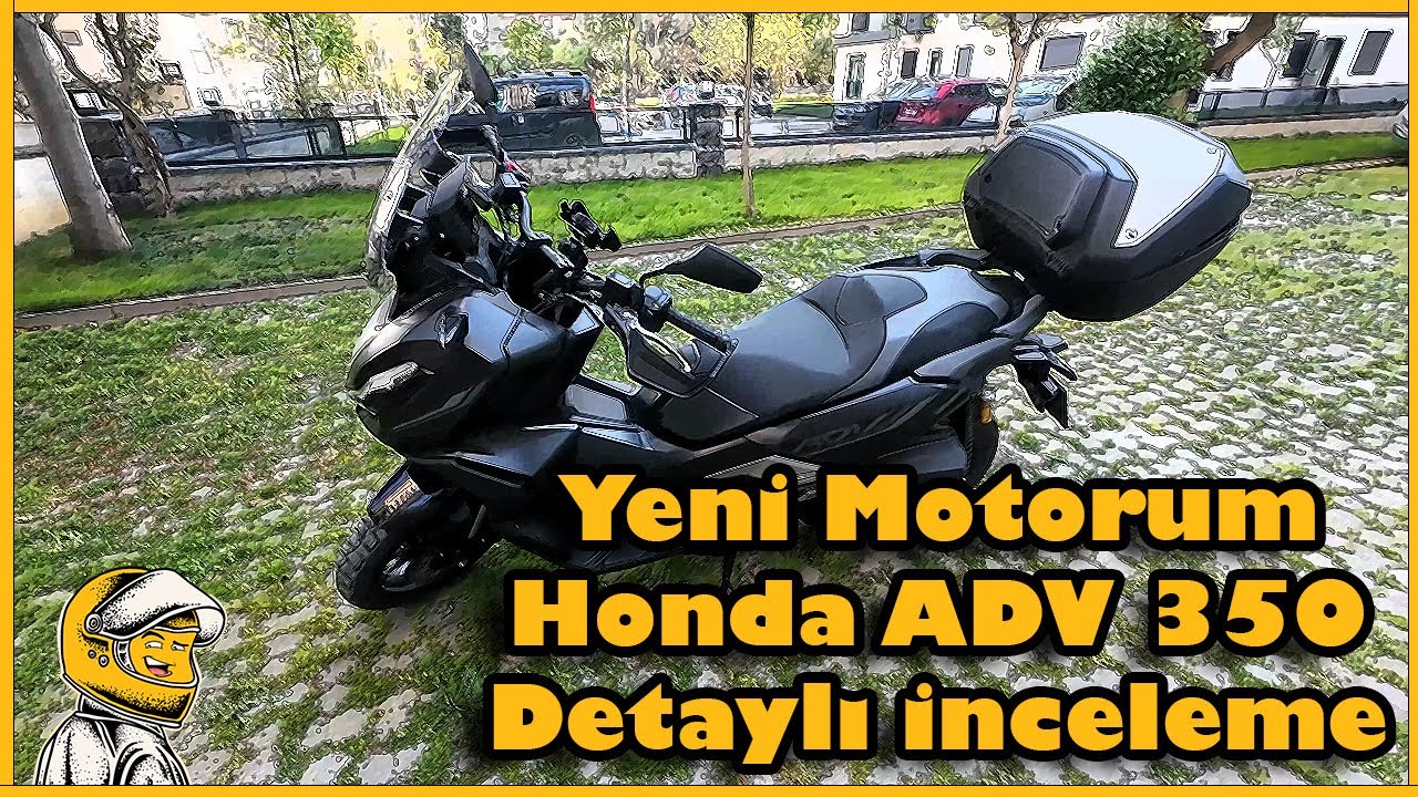 YENİ MOTORUM HONDA ADV350 İNCELEMESİ - AMATÖRÜN GÖZÜNDEN SORUNLARI,ÖZELLİKLERİ VE DETAYLI İNCELEMESİ