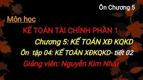 Kế toán tài chính doanh nghiệp 1: Ôn tập 04_ Ghi sổ NKC , sổ cái và xđkqkd