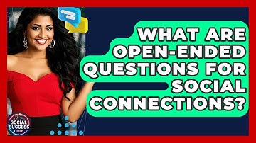 What Are Open-Ended Questions For Social Connections? - Social Success Club