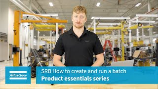 Product Essentials: SRB: How to create and run a batch | Atlas Copco