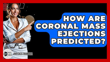 How Are Coronal Mass Ejections Predicted? - Physics Frontier