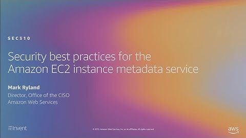 AWS re:Invent 2019: Security best practices for the Amazon EC2 instance metadata service (SEC310)
