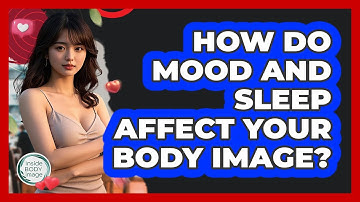 How Do Mood And Sleep Affect Your Body Image? - Inside Body Image