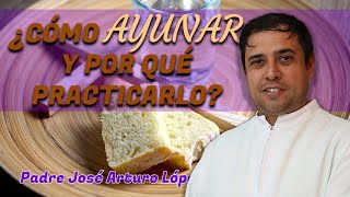 ¿Cómo AYUNAR y por qué practicarlo - Padre Arturo Cornejo