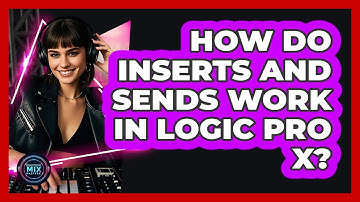 How Do Inserts And Sends Work In Logic Pro X? - Electronic Mix Masters