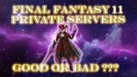 Final Fantasy 11 Are Private Servers Good Or Bad