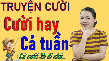Tuyện Tập Truyện Cười Tiếu lâm Chọn Lọc Cười Tuần Hay Nhất dài 3 Tiếng.  Cười Xỉu
