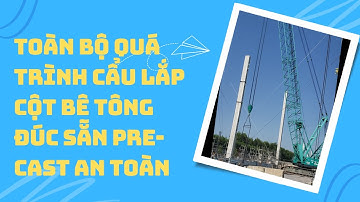 Toàn Bộ Quá Trình Cẩu Lắp Cột Bê Tông Đúc Sẵn Pre-Cast An Toàn