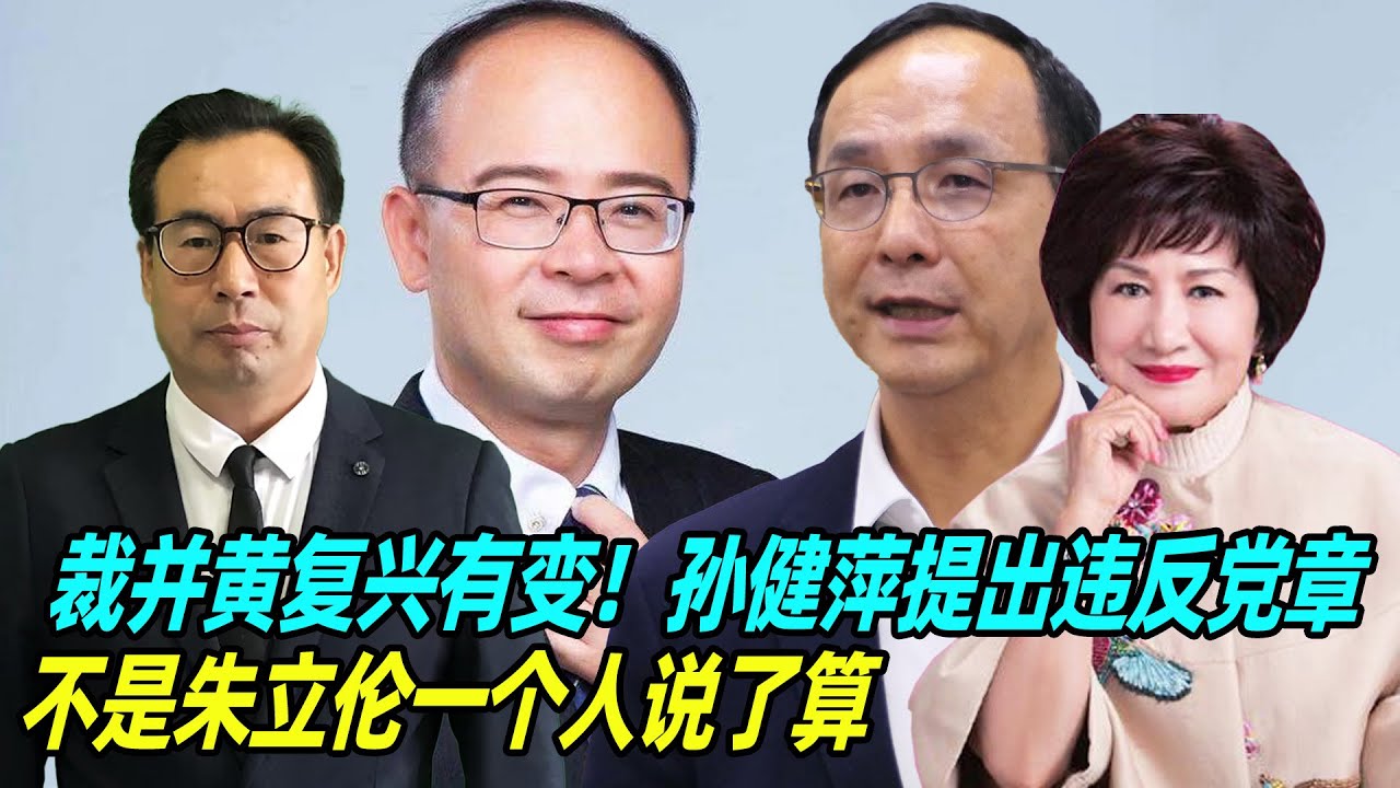 孙玉良：裁并黄复兴有变！孙健萍提出违反党章，不是朱立伦一个人说了算 - YouTube