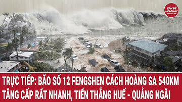 Trực tiếp: Bão số 12 Fengshen cách Hoàng Sa 540km, tăng cấp rất nhanh, tiến thẳng Huế - Quảng Ngãi