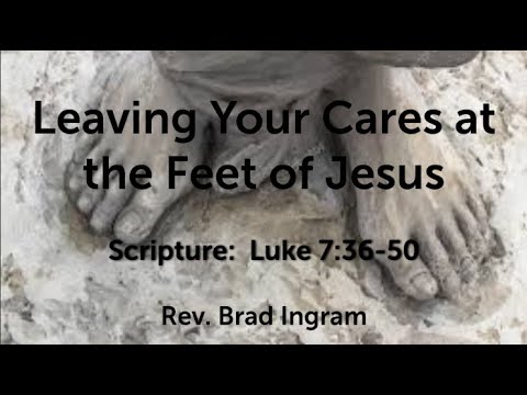 Leaving Your Cares at the Feet of Jesus. Scripture: Luke 7:36-50 - YouTube