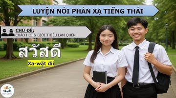 [Tự học tiếng Thái] Luyện Phản Xạ Nói: Giao Tiếp Cơ Bản Cho Người Mới (Xin chào + Làm quen)